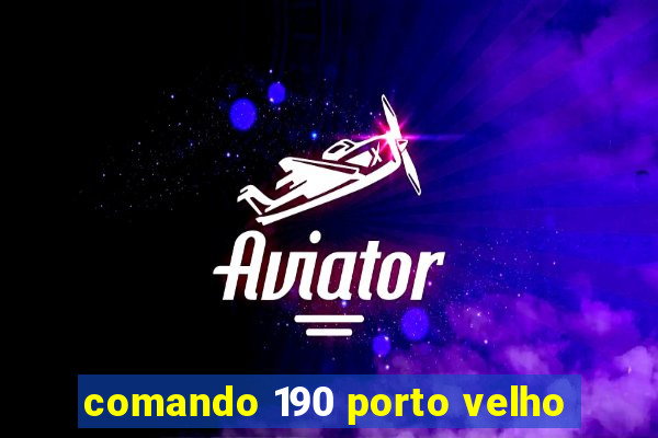 comando 190 porto velho