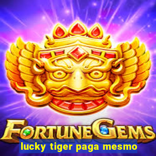 lucky tiger paga mesmo