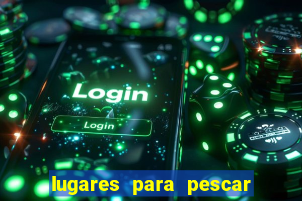 lugares para pescar perto de mim