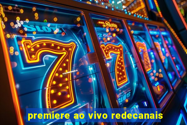 premiere ao vivo redecanais