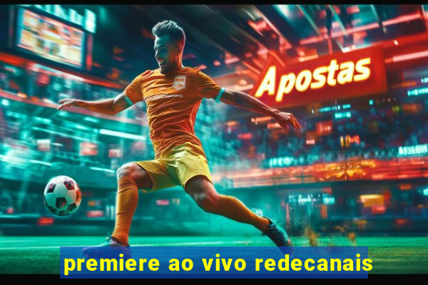 premiere ao vivo redecanais