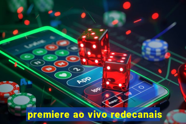 premiere ao vivo redecanais