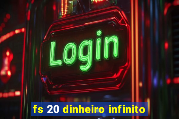 fs 20 dinheiro infinito