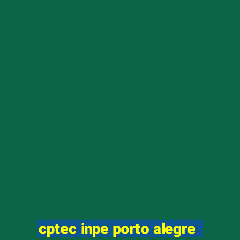 cptec inpe porto alegre