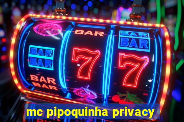 mc pipoquinha privacy