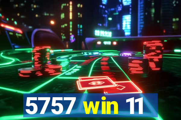 5757 win 11