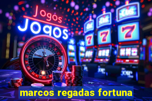 marcos regadas fortuna