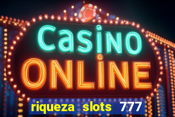 riqueza slots 777 paga mesmo