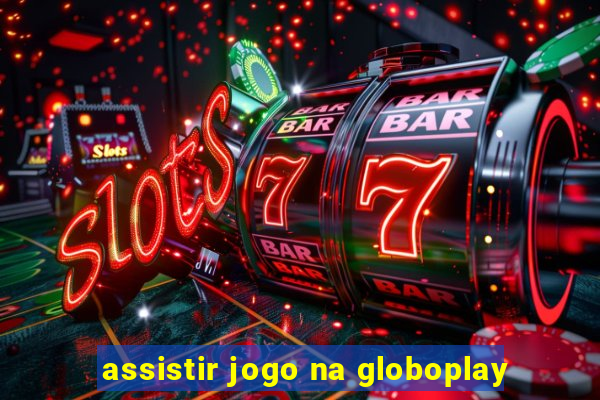 assistir jogo na globoplay