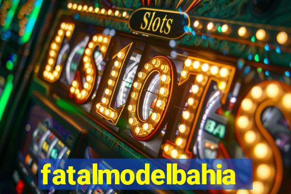 fatalmodelbahia