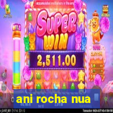 ani rocha nua