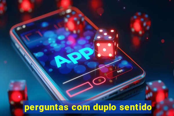 perguntas com duplo sentido