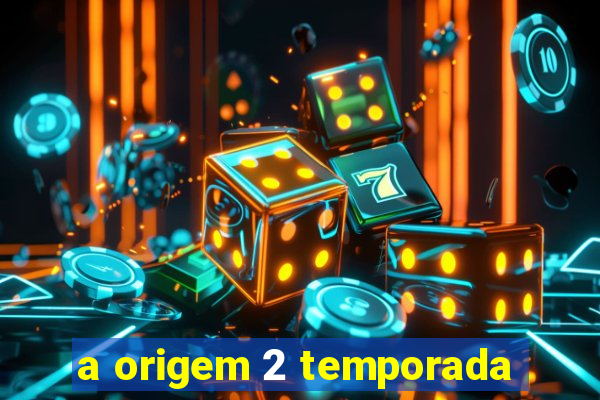 a origem 2 temporada