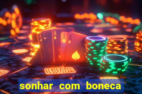 sonhar com boneca jogo do bicho