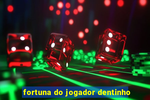 fortuna do jogador dentinho