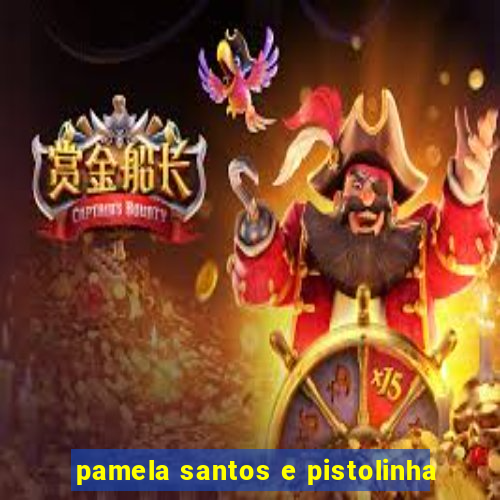 pamela santos e pistolinha