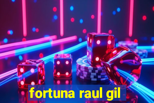 fortuna raul gil