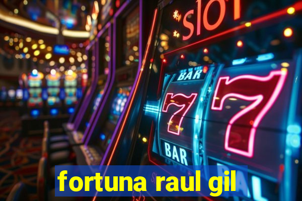 fortuna raul gil