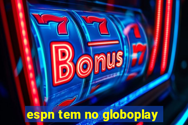 espn tem no globoplay