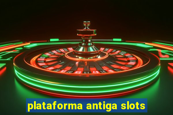 plataforma antiga slots