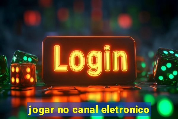 jogar no canal eletronico