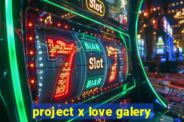 project x love galery