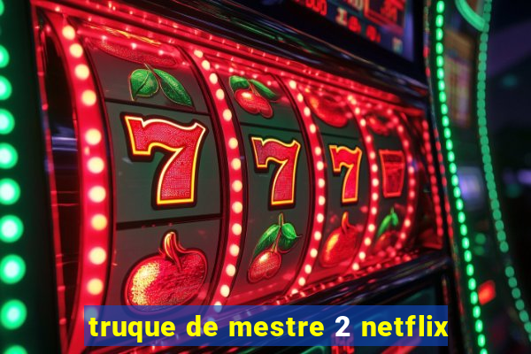 truque de mestre 2 netflix