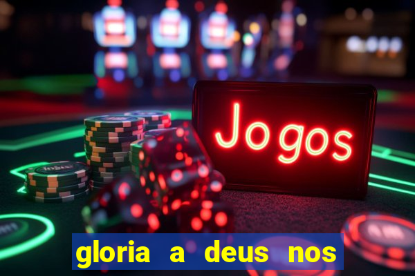 gloria a deus nos altos ceus letra