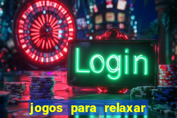 jogos para relaxar a mente