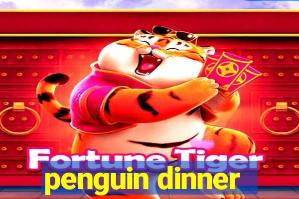 penguin dinner