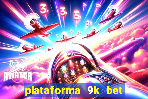 plataforma 9k bet paga mesmo