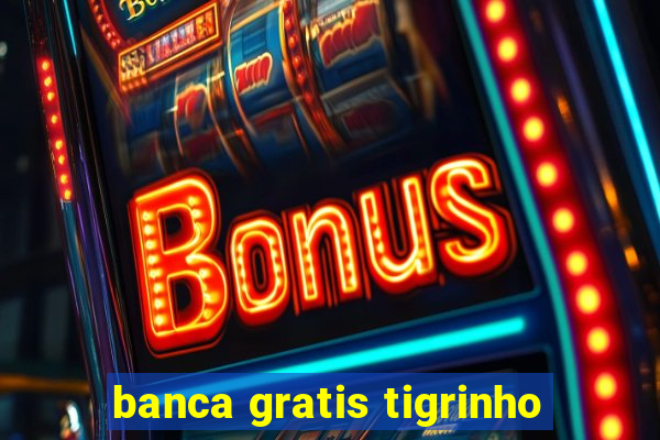 banca gratis tigrinho