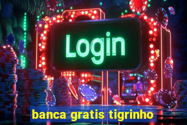 banca gratis tigrinho