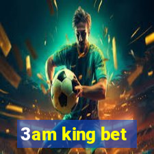 3am king bet