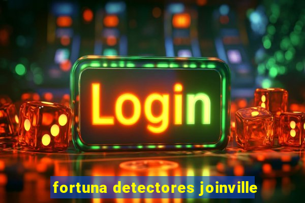 fortuna detectores joinville