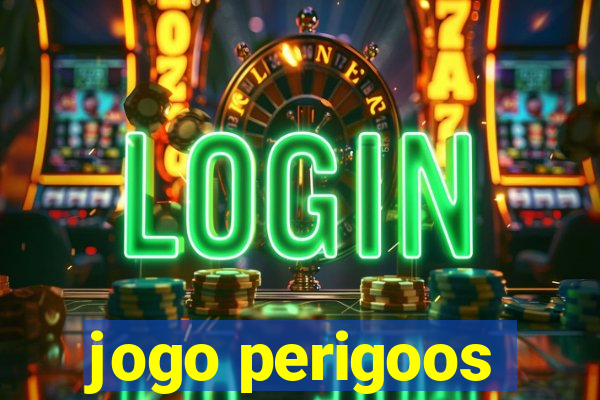 jogo perigoos