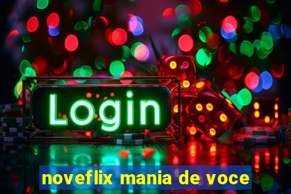 noveflix mania de voce