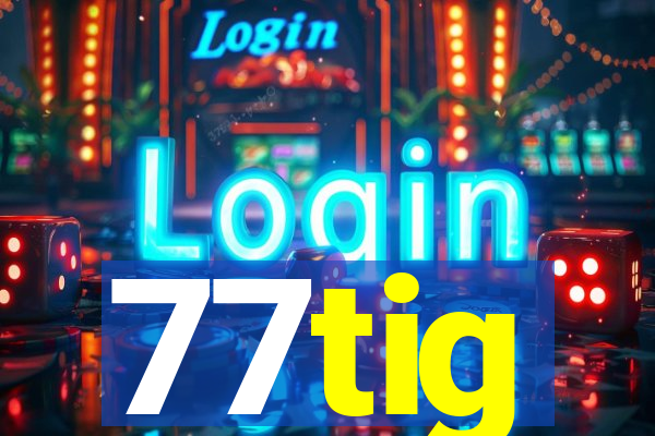 77tig