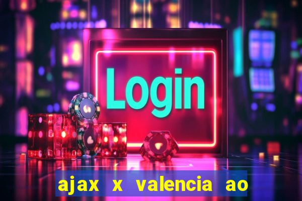 ajax x valencia ao vivo futemax