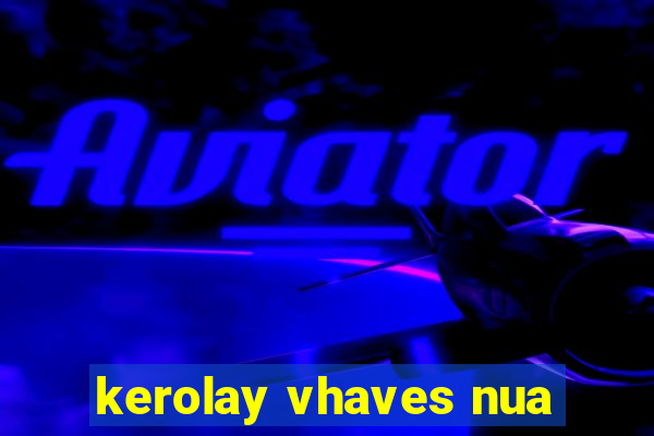 kerolay vhaves nua