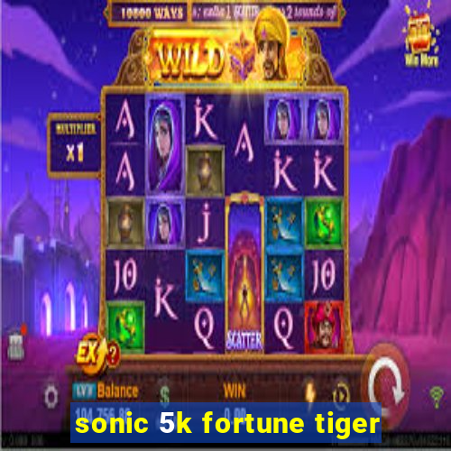 sonic 5k fortune tiger