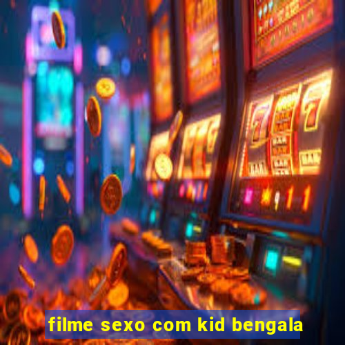 filme sexo com kid bengala