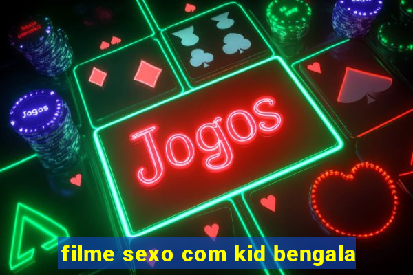 filme sexo com kid bengala