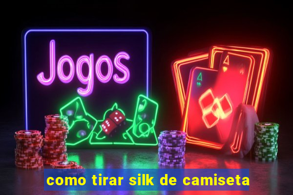 como tirar silk de camiseta