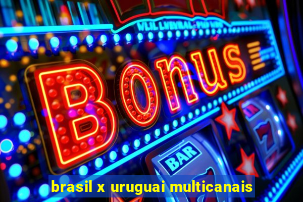 brasil x uruguai multicanais