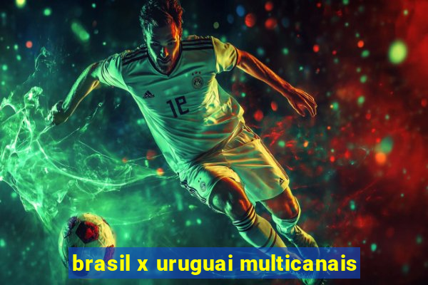 brasil x uruguai multicanais