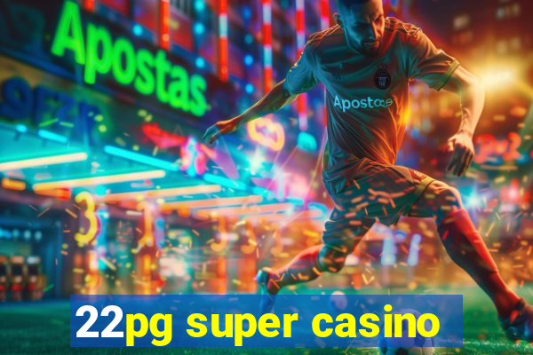 22pg super casino