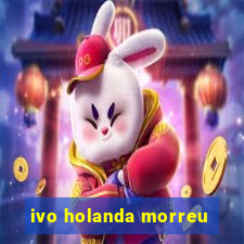 ivo holanda morreu