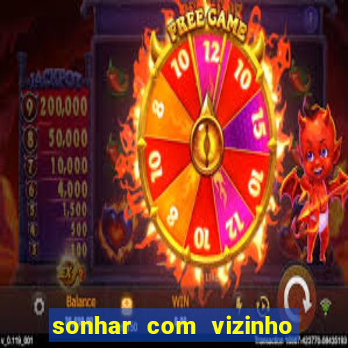 sonhar com vizinho jogo do bicho