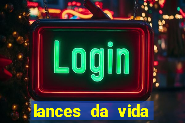 lances da vida assistir online